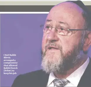  ??  ?? Chief Rabbi Mirvis arranged a compromise that allowed Rabbi Dweck (below) to keep his job