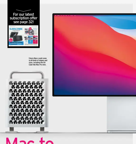  ??  ?? Future Macs could come in all kinds of shapes and sizes, including the G4 Cube-like Mac Pro mini.