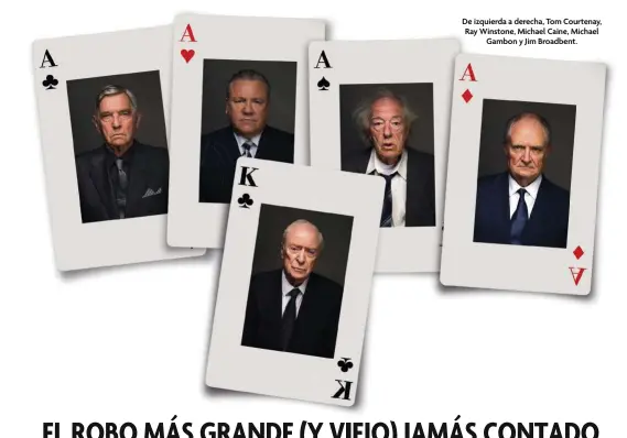  ??  ?? De izquierda a derecha, Tom Courtenay, Ray Winstone, Michael Caine, Michael Gambon y Jim Broadbent.