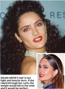  ?? ?? SALMA HAYEK’S hair is too tight and bunchy here. If she raked through her curls, the weight would fall to the ends and it would be perfect.