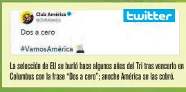  ??  ?? La selección de EU se burló hace algunos años del Tri tras vencerlo en Columbus con la frase “Dos a cero”; anoche América se las cobró.