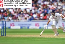  ??  ?? Kohli, left, walks off after going first ball and Rahane is run out by a direct hit FALLING APART