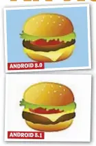  ??  ?? ANDROID 8.0 ANDROID 8.1