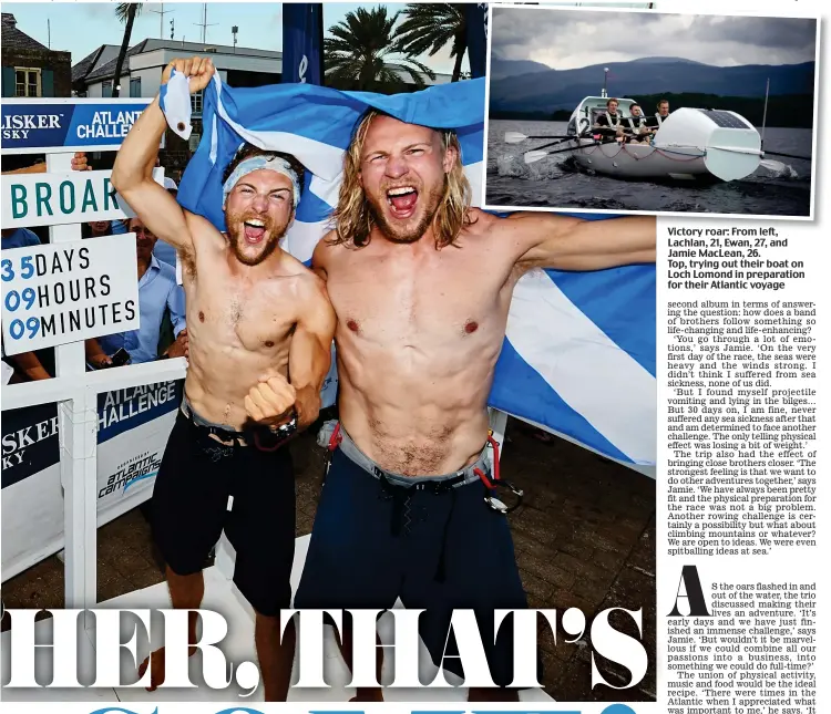  ??  ?? Victory roar: From left, Lachlan, 21, Ewan, 27, and Jamie MacLean, 26. Top, trying out their boat on Loch Lomond in preparatio­n for their Atlantic voyage