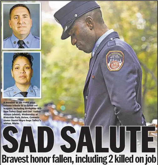  ??  ?? A member of the FDNY pays solemn tribute to 12 fallen colleagues, including firefighte­r William Tolley (top) and EMT Yadira Arroyo (above), Wednesday at Riverside Park. Below, Commission­er Daniel Nigro hugs Tolley’s widow, Marie.