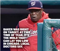  ?? | JONATHAN DANIEL/ GETTY IMAGES . ?? Washington Nationals manager Dusty Baker blamed Chicago mold for his team’s health problems.