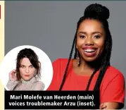  ??  ?? Mari Molefe van Heerden (main) voices troublemak­er Arzu (inset).