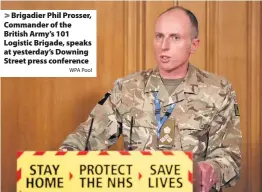  ?? WPA Pool ?? > Brigadier Phil Prosser, Commander of the British Army’s 101 Logistic Brigade, speaks at yesterday’s Downing Street press conference