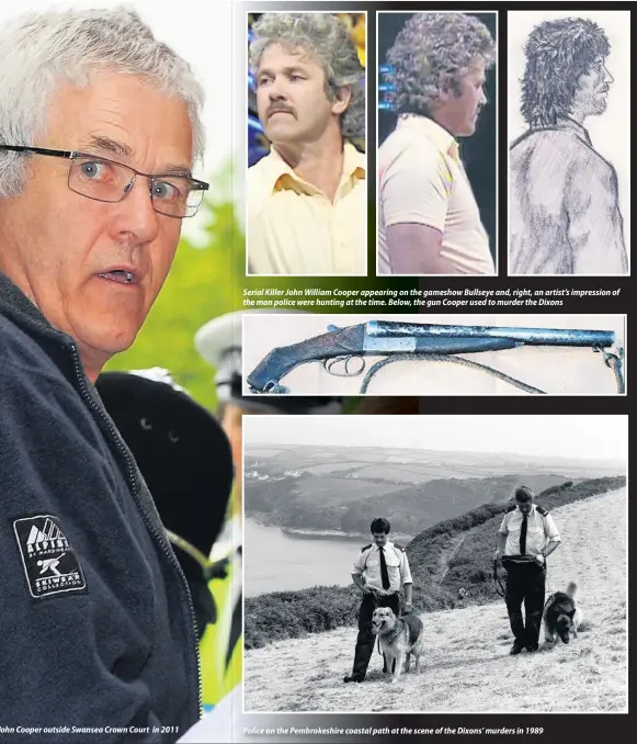  ??  ?? John Cooper outside Swansea Crown Court in 2011 Serial Killer John William Cooper appearing on the gameshow Bullseye and, right, an artist’s impression of the man police were hunting at the time. Below, the gun Cooper used to murder the Dixons Police on the Pembrokesh­ire coastal path at the scene of the Dixons’ murders in 1989