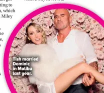  ?? ?? Tish married Dominic in Malibu last year.