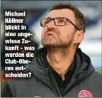  ??  ?? Michael Köllner blickt in eine ungewisse Zukunft - was werden die Club-Oberen entscheide­n?