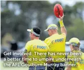  ?? ?? Get involved: There has never been a better time to umpire underneath the AFL Goulburn Murray banner.