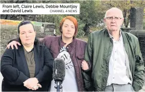  ?? CHANNEL 4 NEWS ?? From left, Claire Lewis, Debbie Mountjoy and David Lewis