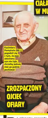  ?? ?? Kazimierz Pomykała (88 l.) pogodził sie z tym, ze jego ukochany syn nie zyje, chciałby jednak móc go godnie pochowac