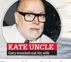  ??  ?? KATE UNCLE Gary knocked out his wife