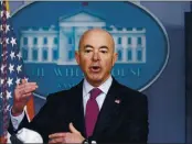  ?? ANDREW HARNIK — THE ASSOCIATED PRESS FILE ?? Homeland Security Secretary Alejandro Mayorkas speaks during a press briefing at the White House in Washington.