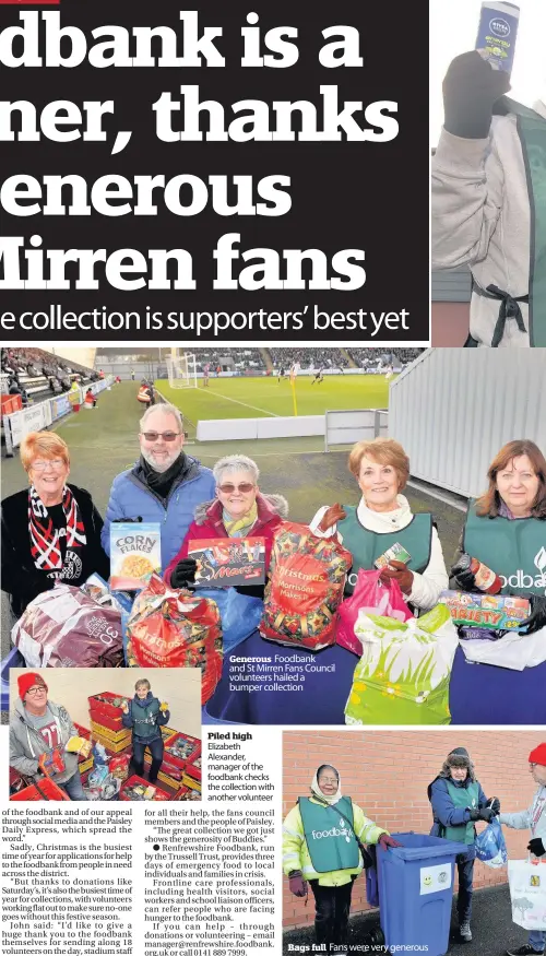  ??  ?? Generous Foodbank and St Mirren Fans Council volunteers hailed a bumper collection Piled high Elizabeth Alexander, manager of the foodbank checks the collection with another volunteer Bags full Fans were very generous