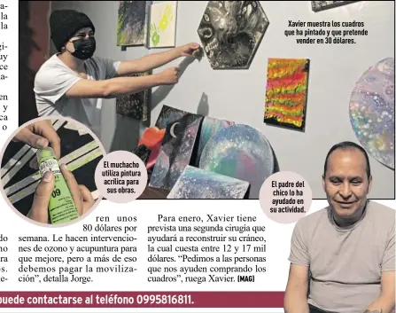  ?? ?? El muchacho utiliza pintura acrílica para sus obras.
Xavier muestra los cuadros que ha pintado y que pretende vender en 30 dólares.
El padre del chico lo ha ayudado en su actividad.