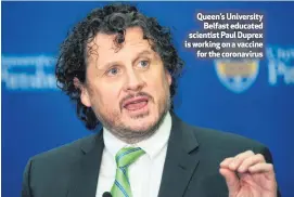  ??  ?? Queen’s University
Belfast educated scientist Paul Duprex is working on a vaccine
for the coronaviru­s