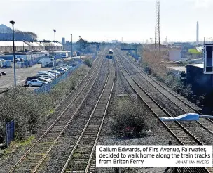  ?? JONATHAN MYERS ?? Callum Edwards, of Firs Avenue, Fairwater, decided to walk home along the train tracks from Briton Ferry