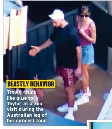  ?? ?? BEASTLY BEHAVIOR
Travis T i stuck t k like glue to Taylor at a zoo visit during the Australian leg of her concert tour