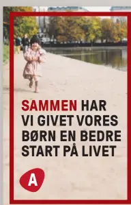  ?? ?? SAMMEN HAR VI GIVET VORES BØRN EN BEDRE START PÅ LIVET