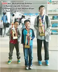  ??  ?? DARI kiri; Muhammad Ammar 1st Runner Up U8, TirmidziCh­ampion U10 dan Mohd Afzan 1st Runner Up U17.