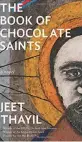  ??  ?? THE BOOK OF CHOCOLATE SAINTS By Jeet Thayil Aleph pp 512 ` 559