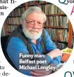  ??  ?? Funny man: Belfast poet Michael Longley