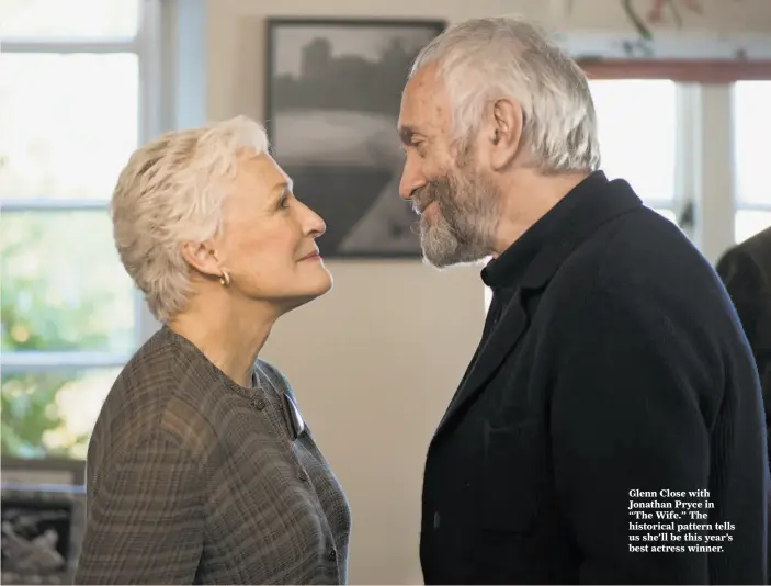 ?? Graeme Hunter / Graeme Hunter Pictures ?? Glenn Close with Jonathan Pryce in “The Wife.” The historical pattern tells us she’ll be this year’s best actress winner.