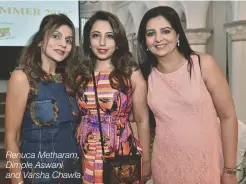  ??  ?? Renuca Metharam, Dimple Aswani and Varsha Chawla