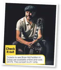  ??  ?? Tickets to see Brian McFadden in Dubai are available online and cost Dh175. The concert is 21+ only.