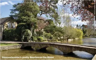  ??  ?? Gloucester­shire’s pretty Bourton-on-the-Water