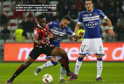  ?? (Photo Sébastien Botella) ?? « On s’est inconsciem­ment dit que ça allait se faire tout seul » regrette l’ex- Lensois à propos du nul contre Bastia (-).