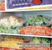  ??  ?? PENYEDIAAN buah dalam bentuk
sedia dimakan sebelum dibeku.