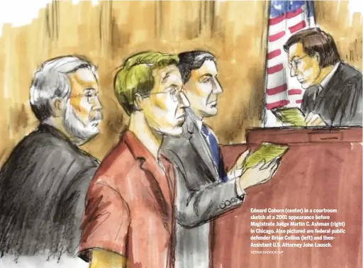  ?? VERNA SADOCK/AP ?? Edward Coburn (center) in a courtroom sketch at a 2001 appearance before Magistrate Judge Martin C. Ashman (right) in Chicago. Also pictured are federal public defender Brian Collins (left) and thenAssist­ant U.S. Attorney John Lausch.