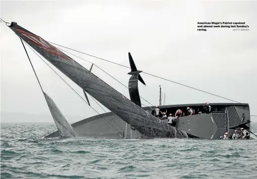  ?? GETTY IMAGES ?? American Magic’s Patriot capsized and almost sank during last Sunday’s racing.