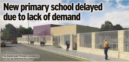  ?? ?? The Waterside Primary Academy will not be opening this year