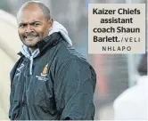  ?? /VELI NHLAPO ?? Kaizer Chiefs assistant coach Shaun Barlett.