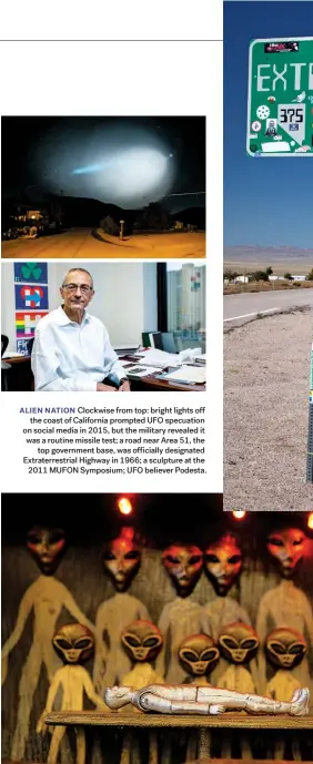  ??  ?? ALIEN NATION Clockwise from top: bright lights off the coast of California prompted UFO specuation on social media in 2015, but the military revealed it was a routine missile test; a road near Area 51, the top government base, was ofɿcially designated Extraterre­strial Highway in 1966; a sculpture at the 2011 MUFON Symposium; UFO believer Podesta.