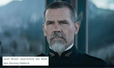  ??  ?? Josh Brolin übernimmt die Rolle des Gurney Halleck