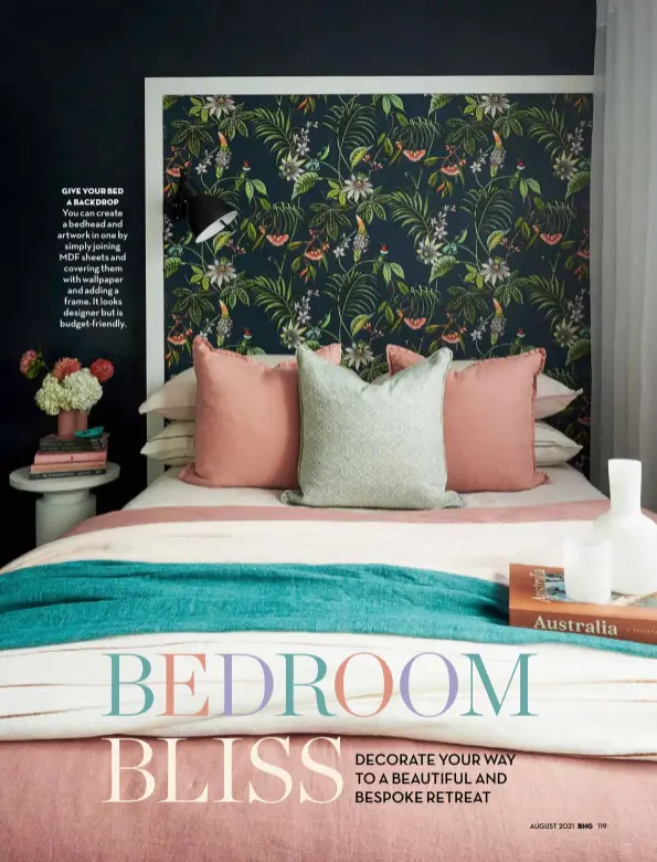  ??  ?? Give your bed a backdrop You can create a bedhead and artwork in one by simply joining MDF sheets and covering them with wallpaper and adding a frame. It looks designer but is budget-friendly.
