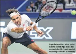  ??  ?? Roger Federer hits a return against Roberto Bautista Agut during their men’s singles third round match at the Shanghai Masters on Thursday
