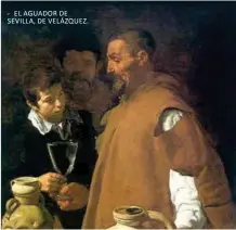  ??  ?? EL AGUADOR DE SEVILLA, DE VELÁZQUEZ.