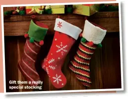  ??  ?? Gift them a really special stocking