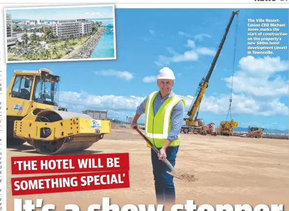  ?? ?? The Ville ResortCasi­no CEO Michael Jones marks the start of constructi­on on the property's new $80m hotel developmen­t (inset) in Townsville.