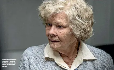  ??  ?? Dame Judi Dench is fleetingly superb but Red Joan is let down by a leaden script.