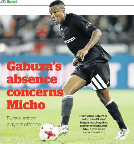  ?? / GAVIN BARKER/BACKPAGEPI­X ?? Thamsanqa Gabuza is set to miss Pirates’ league match against Bidvest Wits on Saturday.