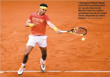  ?? PHOTO D’ARCHIVES ?? L’espagnol Rafael Nadal a terminé sa préparatio­n en vue du tournoi de Monte-carlo il y a deux semaines lors de la Coupe Davis, disputée sur terre battue.