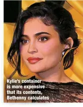  ?? ?? Kylie’s container is more expensive that its contents, Bethenny calculates